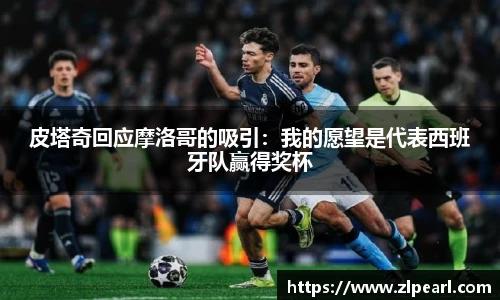 皮塔奇回应摩洛哥的吸引：我的愿望是代表西班牙队赢得奖杯